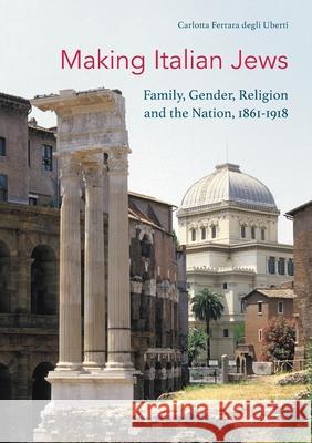 Making Italian Jews: Family, Gender, Religion and the Nation, 1861-1918 Carlotta Ferrara degli Uberti   9781349697199