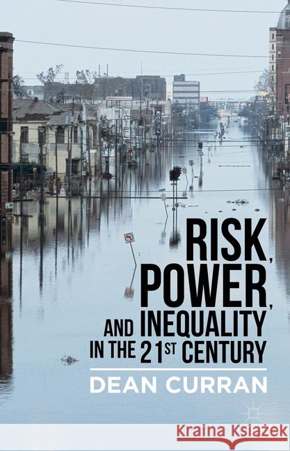 Risk, Power, and Inequality in the 21st Century D. Curran   9781349697595 Palgrave Macmillan