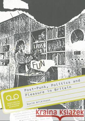 Post-Punk, Politics and Pleasure in Britain David Wilkinson   9781349698073 Palgrave Macmillan