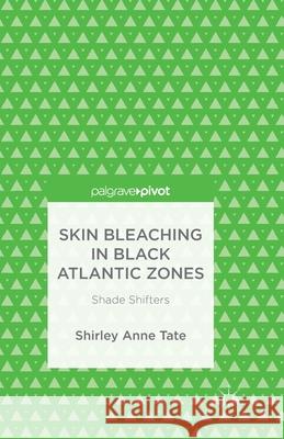 Skin Bleaching in Black Atlantic Zones: Shade Shifters Tate, S. 9781349698202 Palgrave Pivot