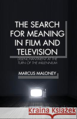 The Search for Meaning in Film and Television: Disenchantment at the Turn of the Millennium M. Maloney 9781349698455 Palgrave MacMillan