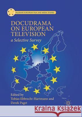 Docudrama on European Television: A Selective Survey Tobias Ebbrecht-Hartmann Derek Paget  9781349698622 Palgrave Macmillan