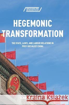 Hegemonic Transformation: The State, Laws, and Labour Relations in Post-Socialist China Hui, Elaine Sio-Ieng 9781349700196 Palgrave MacMillan