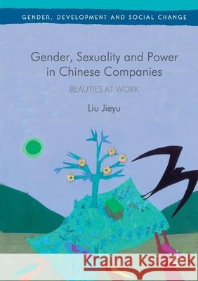 Gender, Sexuality and Power in Chinese Companies: Beauties at Work Liu Jieyu   9781349700691 Palgrave Macmillan