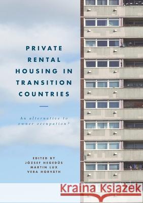 Private Rental Housing in Transition Countries: An Alternative to Owner Occupation? Jozsef Hegedus Martin Lux Vera Horvath 9781349701100 Palgrave Macmillan