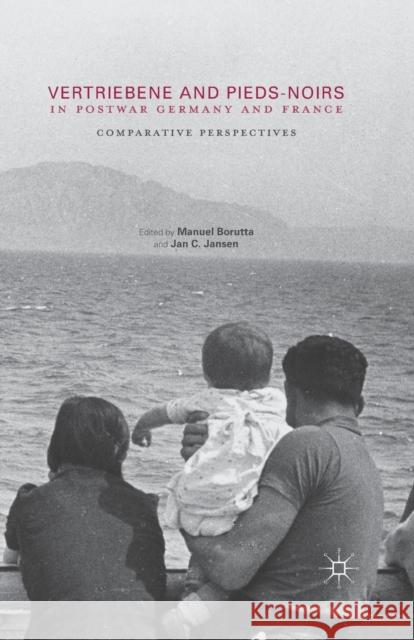 Vertriebene and Pieds-Noirs in Postwar Germany and France: Comparative Perspectives Borutta, Manuel 9781349701506 Palgrave MacMillan