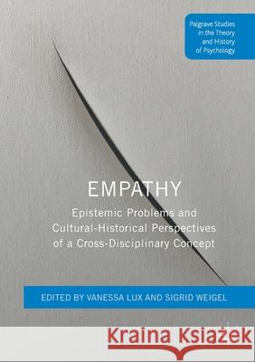 Empathy: Epistemic Problems and Cultural-Historical Perspectives of a Cross-Disciplinary Concept Vanessa Lux Sigrid Weigel  9781349702688