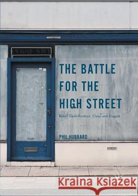 The Battle for the High Street: Retail Gentrification, Class and Disgust Hubbard, Phil 9781349705528 Palgrave Macmillan