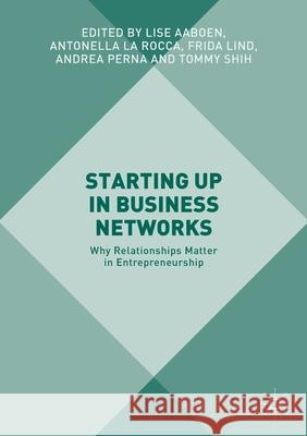 Starting Up in Business Networks: Why Relationships Matter in Entrepreneurship Lise Aaboen Antonella La Rocca Frida Lind 9781349707690 Palgrave Macmillan