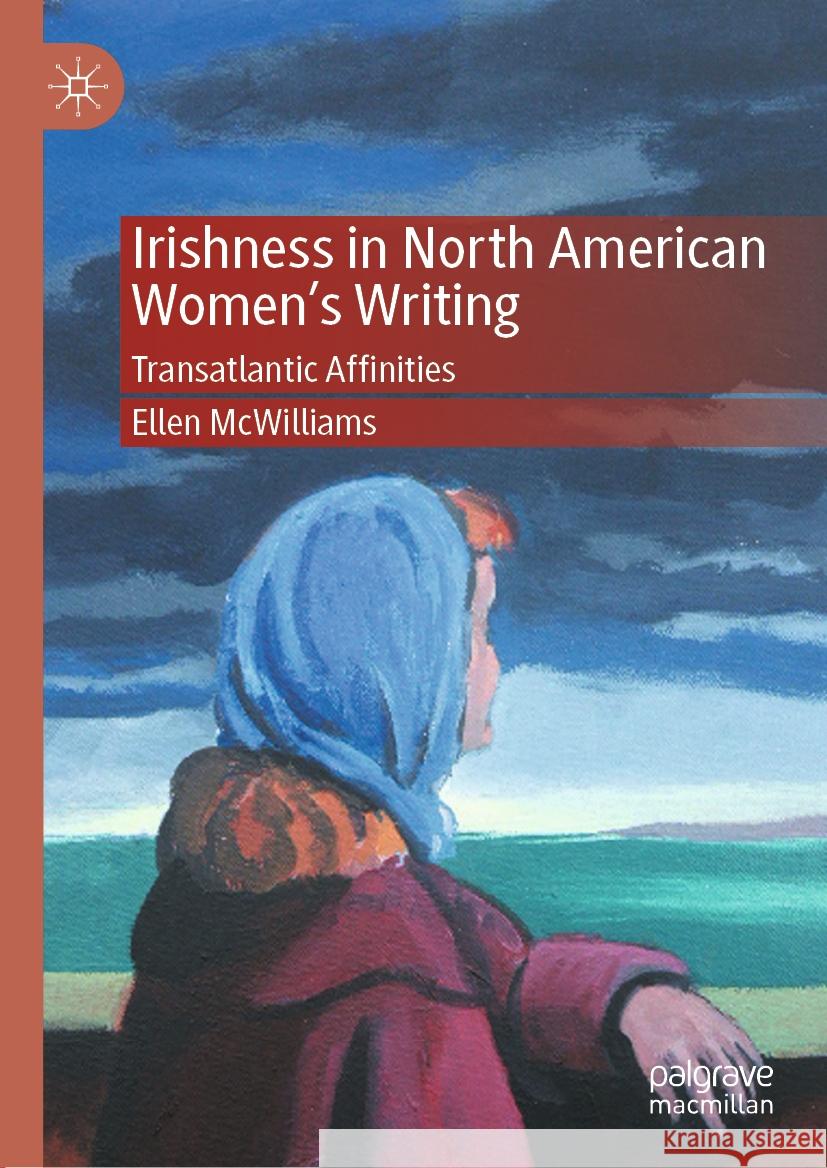 Irishness in North American Women's Writing: Transatlantic Affinities Ellen McWilliams   9781349711291