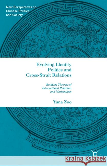 Evolving Identity Politics and Cross-Strait Relations: Bridging Theories of International Relations and Nationalism Zuo, Y. 9781349712199 Palgrave Macmillan