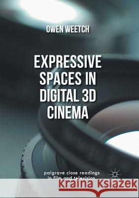 Expressive Spaces in Digital 3D Cinema Owen Weetch   9781349712946 Palgrave Macmillan