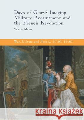 Days of Glory?: Imaging Military Recruitment and the French Revolution Mainz, Valerie 9781349713028