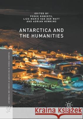 Antarctica and the Humanities Roberts Peder Lize-Marie van der Watt Adrian Howkins 9781349713851 Palgrave Macmillan