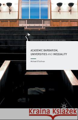 Academic Barbarism, Universities and Inequality Michael O'Sullivan 9781349714476 Palgrave MacMillan