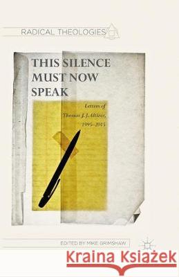 This Silence Must Now Speak: Letters of Thomas J. J. Altizer, 1995 2015 T. Altizer M. Grimshaw 9781349715190