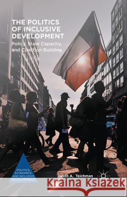 The Politics of Inclusive Development: Policy, State Capacity, and Coalition Building Judith A. Teichman 9781349715619 Palgrave MacMillan