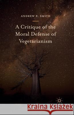 A Critique of the Moral Defense of Vegetarianism Andrew F. Smith   9781349717088 Palgrave Macmillan