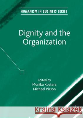 Dignity and the Organization Monika Kostera Michael Pirson  9781349717248