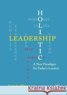 Holistic Leadership: A New Paradigm for Today's Leaders Dhiman, Satinder 9781349717262