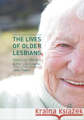 The Lives of Older Lesbians: Sexuality, Identity & the Life Course Traies, Jane 9781349717644 Palgrave Macmillan