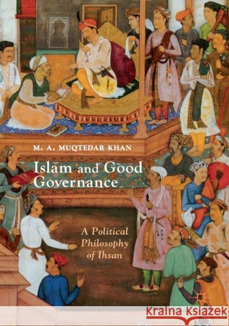 Islam and Good Governance: A Political Philosophy of Ihsan Khan, M. A. Muqtedar 9781349718146 Palgrave Macmillan