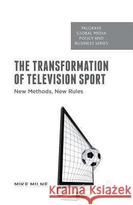 The Transformation of Television Sport: New Methods, New Rules Milne, M. 9781349719044 Palgrave MacMillan