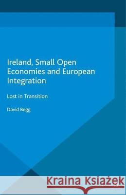 Ireland, Small Open Economies and European Integration: Lost in Transition Begg, D. 9781349719228 Palgrave Macmillan