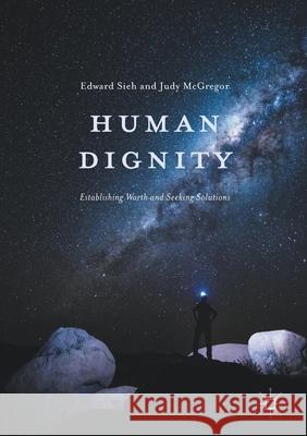 Human Dignity: Establishing Worth and Seeking Solutions Edward Sieh Judy McGregor  9781349719457 Palgrave Macmillan