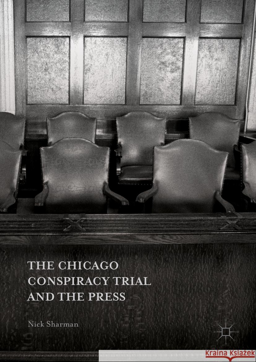 The Chicago Conspiracy Trial and the Press Nick Sharman   9781349720422 Palgrave Macmillan