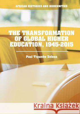 The Transformation of Global Higher Education, 1945-2015 Paul Tiyambe Zeleza   9781349720743