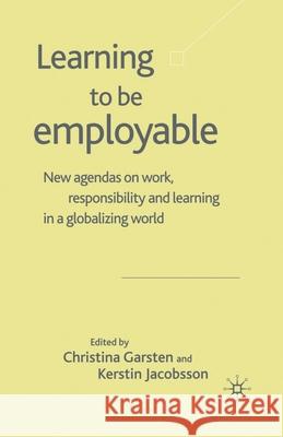 Learning to Be Employable: New Agendas on Work, Responsibility and Learning in a Globalizing World Garsten, C. 9781349721153 Palgrave MacMillan