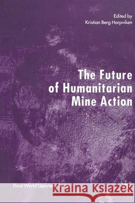 The Future of Humanitarian Mine Action Kristian Berg, Dr Harpviken Kristian Berg, Dr Harpviken Kristian Ber 9781349726677 Palgrave MacMillan