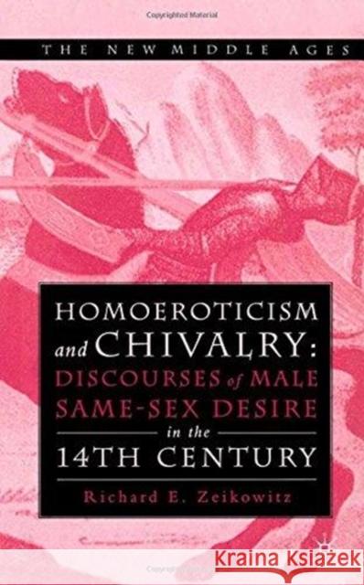 Homoeroticism and Chivalry: Discourses of Male Same-Sex Desire in the 14th Century Zeikowitz, R. 9781349730681 Palgrave MacMillan