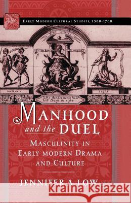 Manhood and the Duel: Masculinity in Early Modern Drama and Culture Low, J. 9781349731091 Palgrave MacMillan