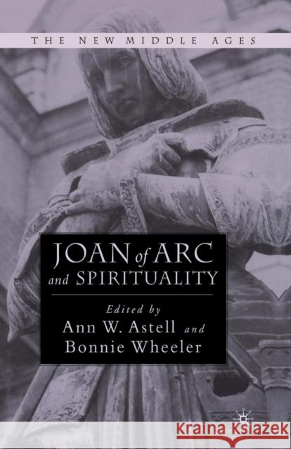 Joan of Arc and Spirituality Ann Astell Ann Astell Bonnie Wheeler 9781349731534