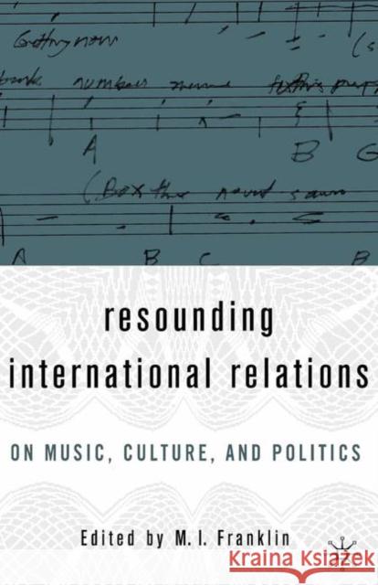 Resounding International Relations: On Music, Culture, and Politics M. Franklin 9781349733958 Palgrave MacMillan