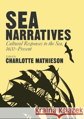 Sea Narratives: Cultural Responses to the Sea, 1600-Present Charlotte Mathieson   9781349845309 Palgrave Macmillan