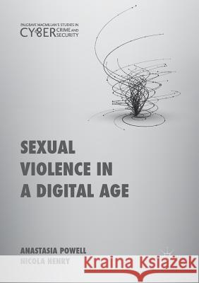 Sexual Violence in a Digital Age Anastasia Powell Nicola Henry  9781349845484