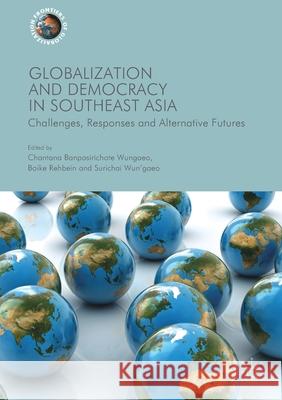 Globalization and Democracy in Southeast Asia: Challenges, Responses and Alternative Futures Banpasirichote Wungaeo, Chantana 9781349846733 Palgrave Macmillan