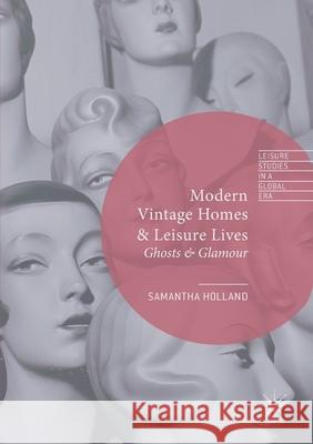 Modern Vintage Homes & Leisure Lives: Ghosts & Glamour Samantha Holland   9781349846818