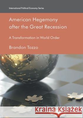 American Hegemony After the Great Recession: A Transformation in World Order Tozzo, Brandon 9781349847013 Palgrave Macmillan