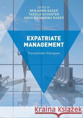 Expatriate Management: Transatlantic Dialogues Benjamin Bader Tassilo Schuster Anna Katharina Bader 9781349847433