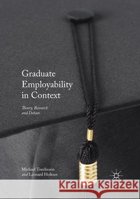 Graduate Employability in Context: Theory, Research and Debate Michael Tomlinson Leonard Holmes  9781349848270