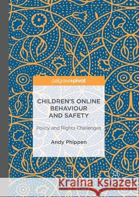 Children's Online Behaviour and Safety: Policy and Rights Challenges Andy Phippen   9781349848591