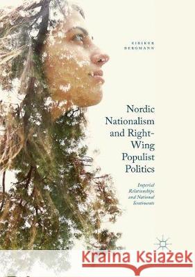 Nordic Nationalism and Right-Wing Populist Politics: Imperial Relationships and National Sentiments Eirikur Bergmann   9781349849659