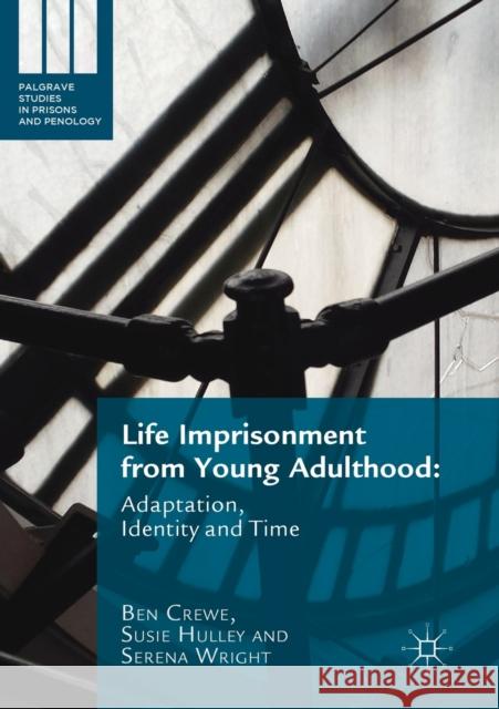 Life Imprisonment from Young Adulthood: Adaptation, Identity and Time Ben Crewe Susie Hulley Serena Wright 9781349849932 Palgrave Macmillan