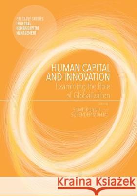Human Capital and Innovation: Examining the Role of Globalization Sumit Kundu Surender Munjal  9781349850075