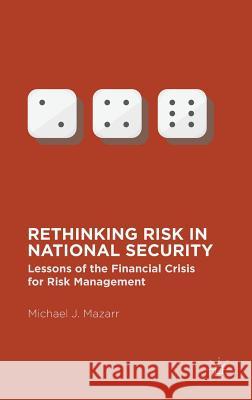 Rethinking Risk in National Security: Lessons of the Financial Crisis for Risk Management Mazarr, Michael J. 9781349918416