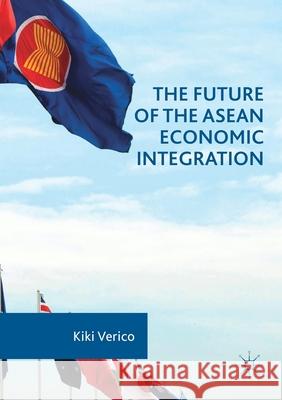 The Future of the ASEAN Economic Integration Kiki Verico   9781349929085 Palgrave Macmillan